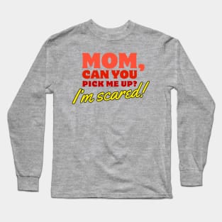 Mom, Can You Pick Me Up? I'm Scared! Funny Meme Quote Long Sleeve T-Shirt